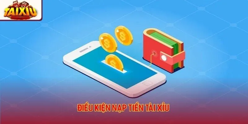 Người chơi cần đáp ứng đầy đủ điều kiện khi nạp thưởng tài xỉu