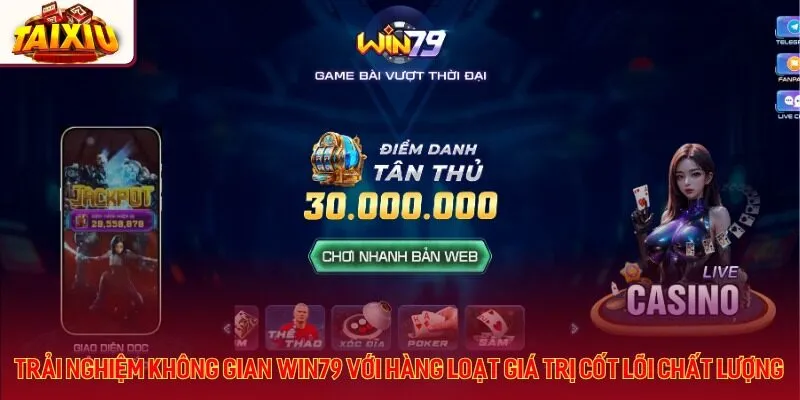 Trải nghiệm không gian Win79 với hàng loạt giá trị cốt lõi chất lượng